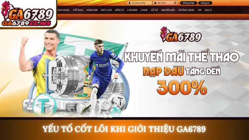 Yếu tố cốt lõi khi giới thiệu Ga6789