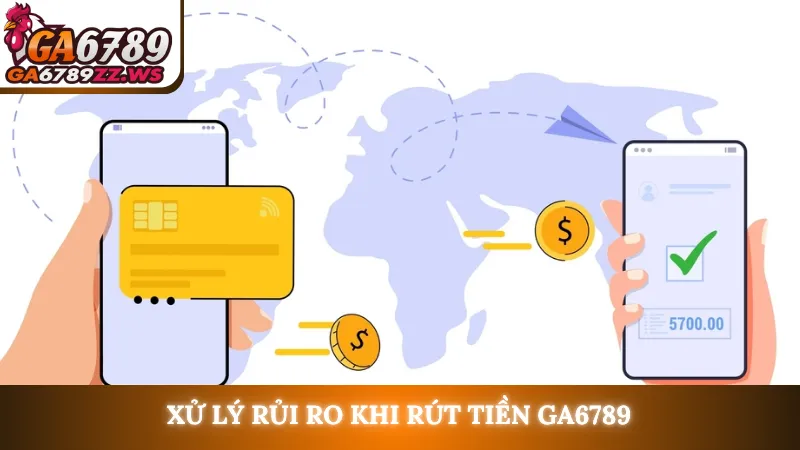 Xử lý rủi ro khi rút tiền Ga6789